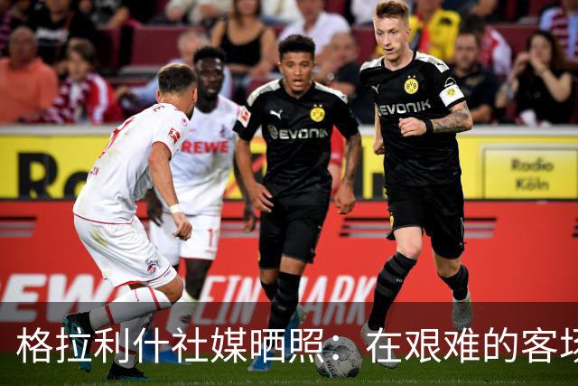 格拉利什社媒晒照：在艰难的客场比赛中收获一分